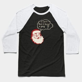 I can't but I know a Guy- Santa Claus Funny Christmas Baseball T-Shirt